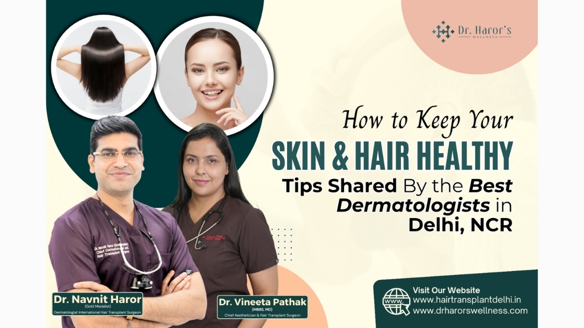 How to Keep Your Skin and Hair Healthy: Tips Shared By the Best Dermatologists in Delhi NCR